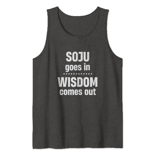 Soju Goes In Wisdom Comes Out Vodka k-pop Liquor Tank Tops