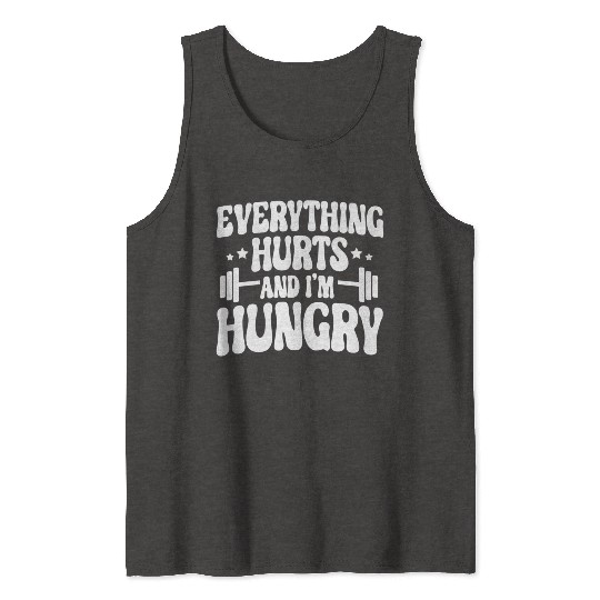 Everything Hurts and I'm Hungry Tank Tops