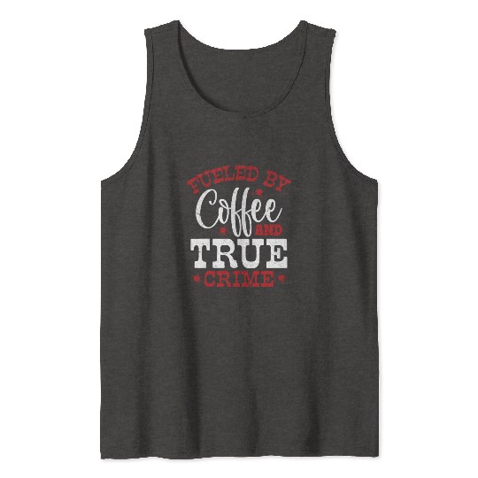 Fueled By Coffee & True Crime Murder Show Serial K Tank Tops