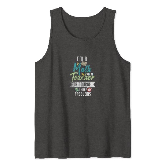I'm A Math Teacher Of Course I Have Problems Tank Tops