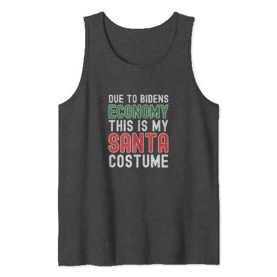 Due to Biden's Economy this is my Santa costume Tank Tops