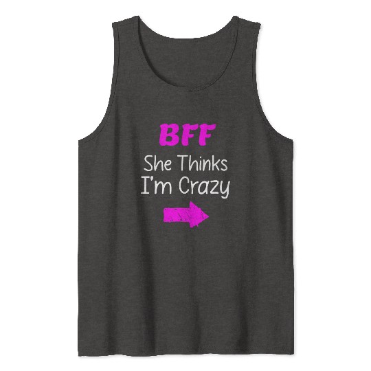 Best Friends Forever for 3 - She Thinks Im Crazy Tank Tops