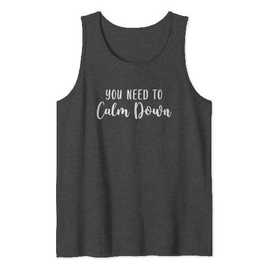 You Need To Calm Down Tank Tops