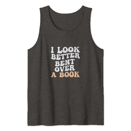 I Look Better Bent Over A Book Saying Humor Quote Tank Tops