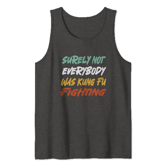 Surely Not Everybody Was Kung Fu Fighting Karate Tank Tops