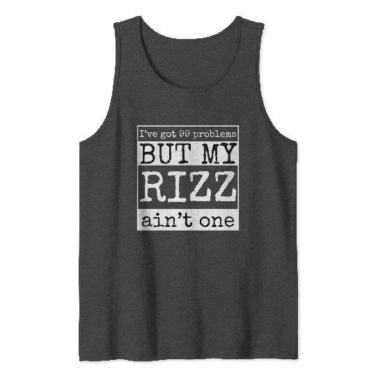 I've got 99 problems but my rizz ain't one, funny Tank Tops