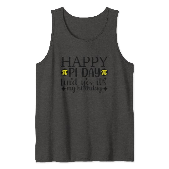 Happy Pi Day Find Yes It s My Birthday Tank Tops