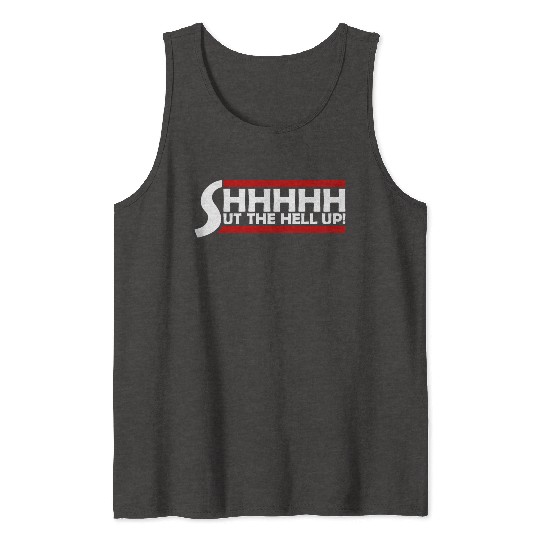 Shhh Shut The Hell Up Funny Sarcastic Joke Quote Tank Tops