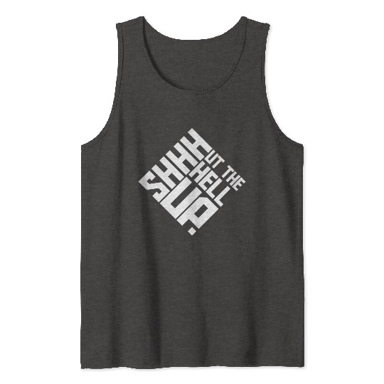 Shhh Shut The Hell Up Funny Sarcastic Joke Quote Tank Tops