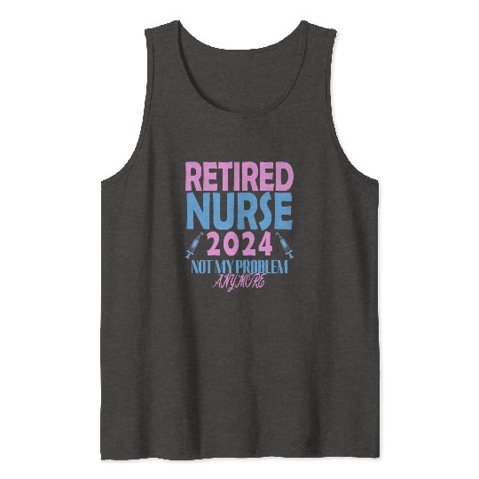 Retired Nurse 2024 Not My Problem Anymore Tank Tops