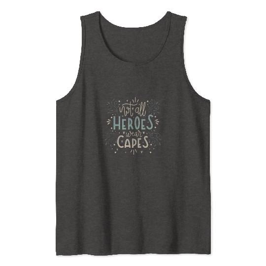 not all heroes wear capes Tank Tops