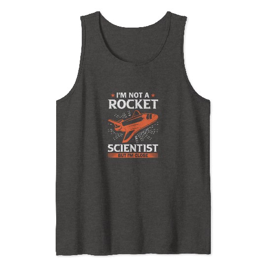 Space Engineer Rocket Scientist But I'm Close Tank Tops