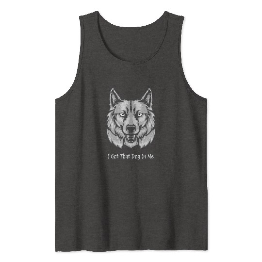 I Got That Dog in Me Tank Tops