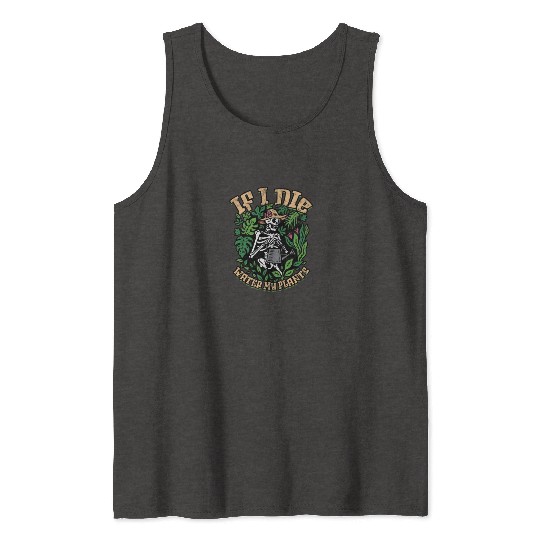 If I Die Please Water My Plants - Gardening Tank Tops