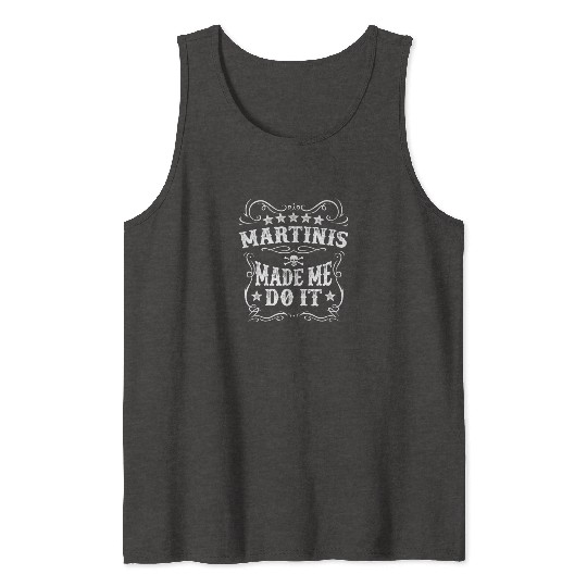 Martinis Made Me Do It Crazy Alcohol Funny Drink Tank Tops