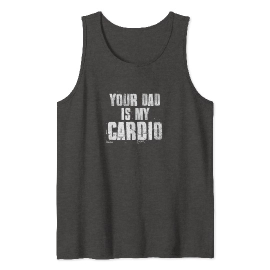 Your Dad Is My Cardio Funny Mom Sayings Tank Tops