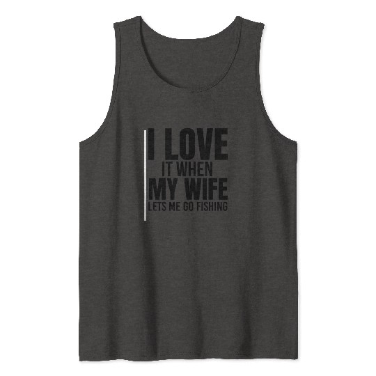 I Love It When My Wife Lets Me Go Fishing Tank Tops