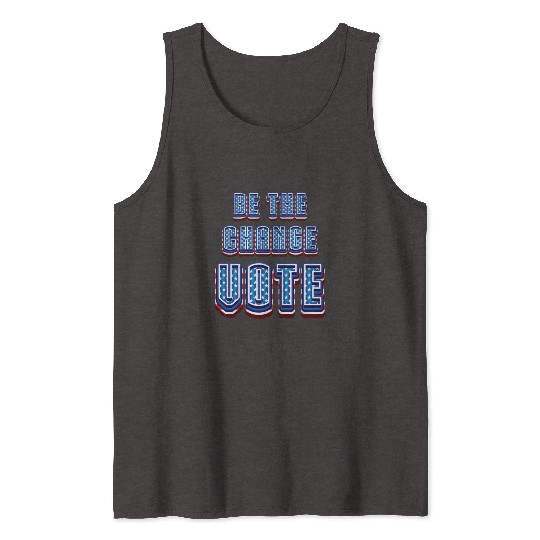 Be The Change Vote - 2024 Election Tank Tops