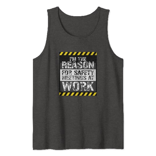 Funny I'm The Reason For Safety Meetings At Work Tank Tops