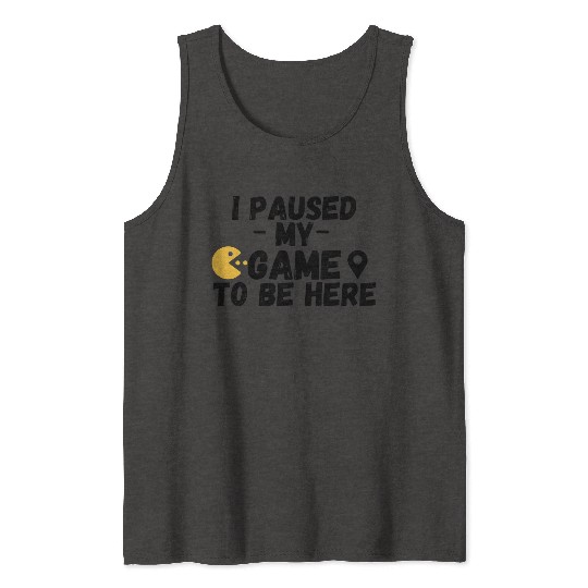 I Paused My Game to Be Here Funny Video Gamer Tank Tops