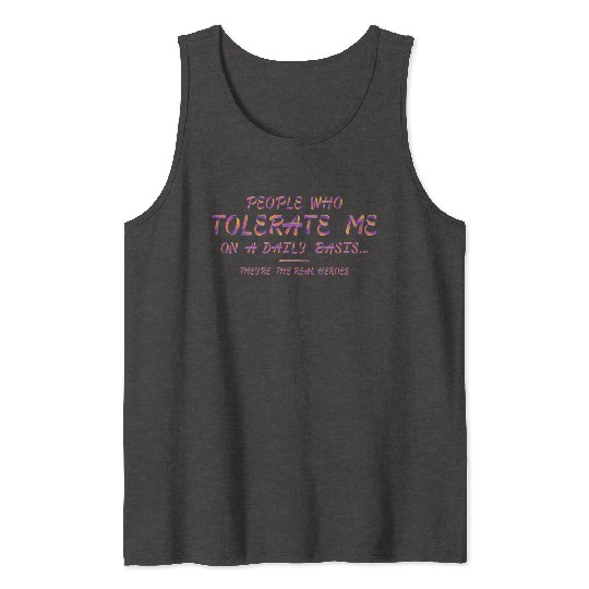 People Who Tolerate Me Daily They're A Real Heroes Tank Tops