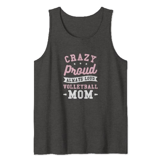 Crazy Proud Always Loud Volleyball Mom Tank Tops