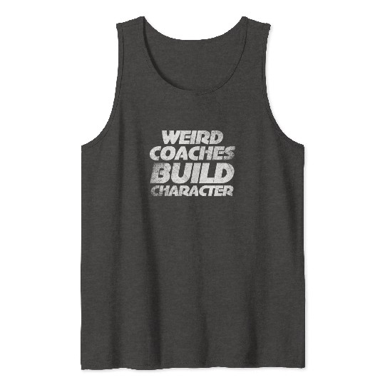 Weird Coaches Build Character Coach Tank Tops