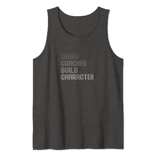Weird Coaches Build Character Coach Tank Tops