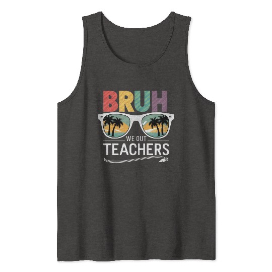 Bruh We Out Happy Last Day Of School Teachers Tank Tops