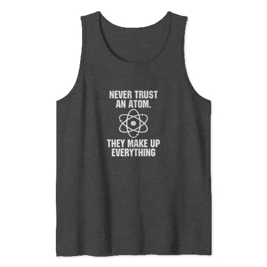 Never Trust an Atom Science Funny Love Science Tank Tops
