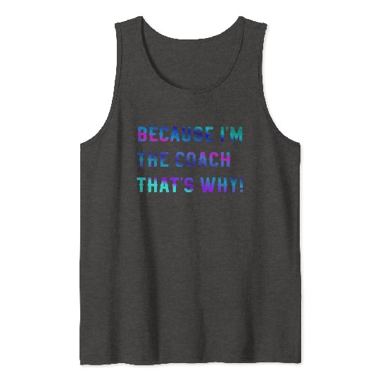 Because I'm The Coach That's Why! Coach Sayings Tank Tops