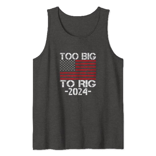 Too Big To Rig 2024 Elections Tank Tops
