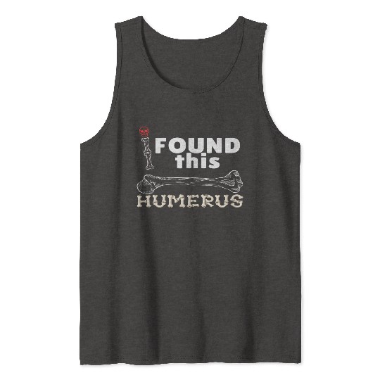 I Found This Humerus - Embrace Your Funny Bone! Tank Tops