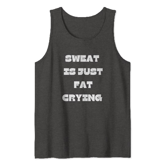 Sweat Is Just Fat Crying Gym Comedy Design Tank Tops