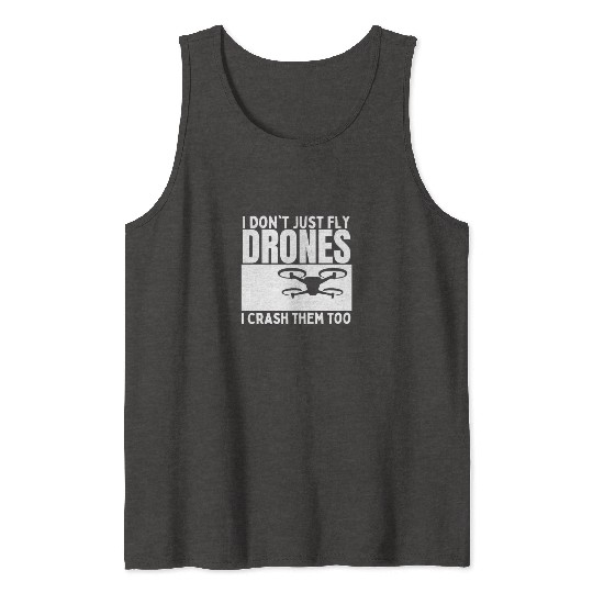 I Don't Just Fly Drones I Crash Them Too Funny Tank Tops