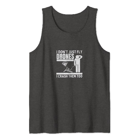 I Don't Just Fly Drones I Crash Them Too Funny Tank Tops