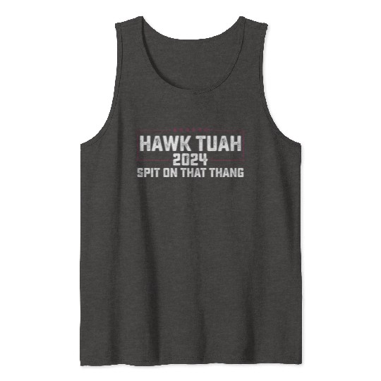 Hawk Tuah 2024 Spit On That Thing Presidential Can Tank Tops