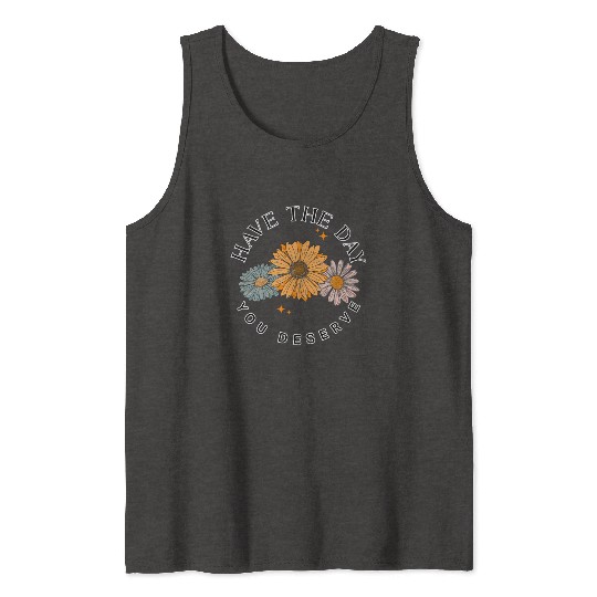 Have The Day You Deserve Flower Tank Tops Cute Floral