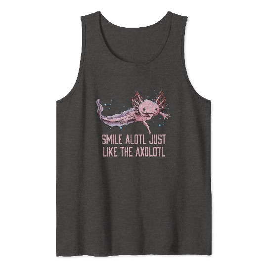 Smile Alotl Just Like the Axolotl Sayings Salamand Tank Tops