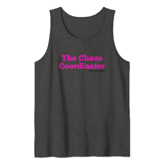 The Chaos Coordinator, Carpe Diem Tank Tops
