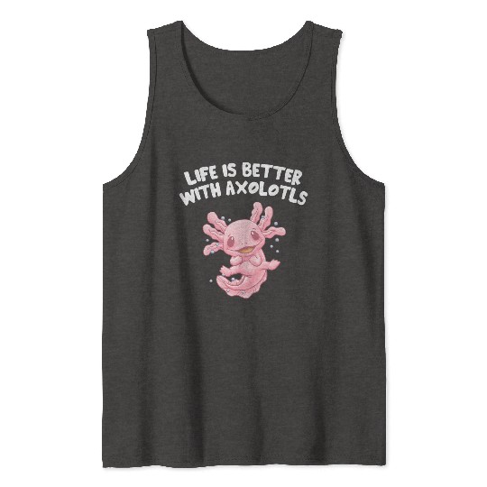 Life Is Better with Axolotls Salamander Sayings Ax Tank Tops