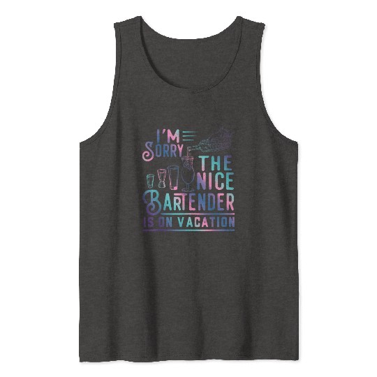 Funny I m Sorry The Nice Bartender Is On Vacation Tank Tops