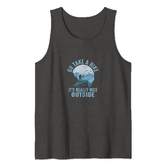 Go Take A Hike It's Really Nice Outside Hiker Hiki Tank Tops