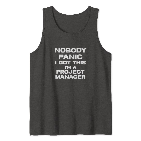 Nobody Panic I Got This I'm A Project Manager Tank Tops