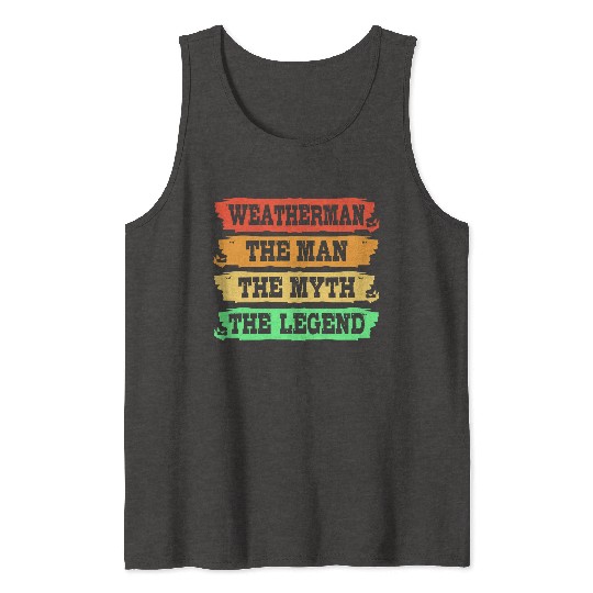 Meteorology Weatherman The Man The Myth The Legend Tank Tops