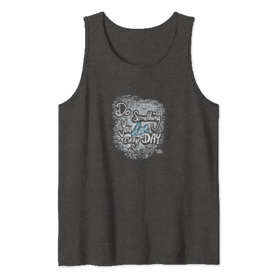 Do Something You LOVE Every Day Tank Tops