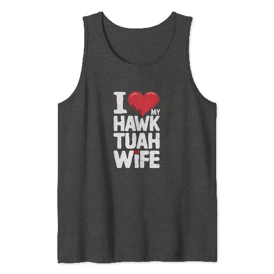 I Love My Hawk Tuah Wife Funny Hawk Tua Wife Tank Tops