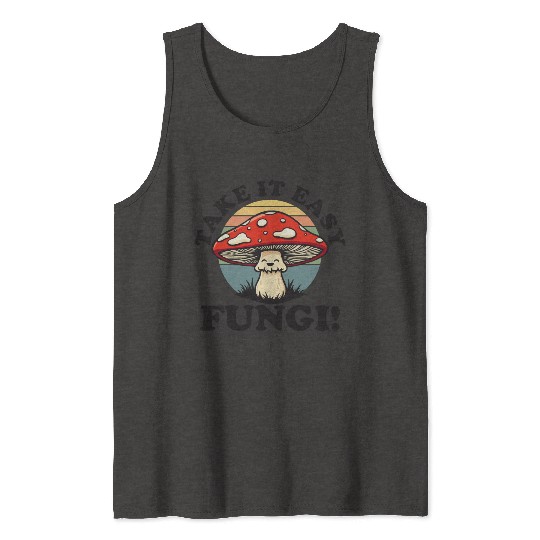 Take It Easy Fungi! - Relaxed Mushroom Design Tank Tops