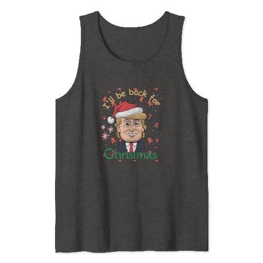 I'll be back for Christmas , trump for president Tank Tops