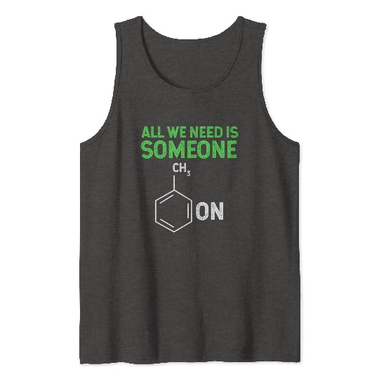 All We Need Is Someone Funny Organic Chemistry Tank Tops